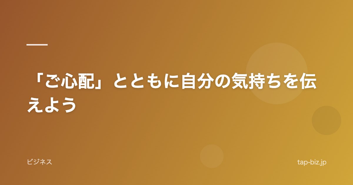 「ご心配」とともに自分の気持ちを伝えよう