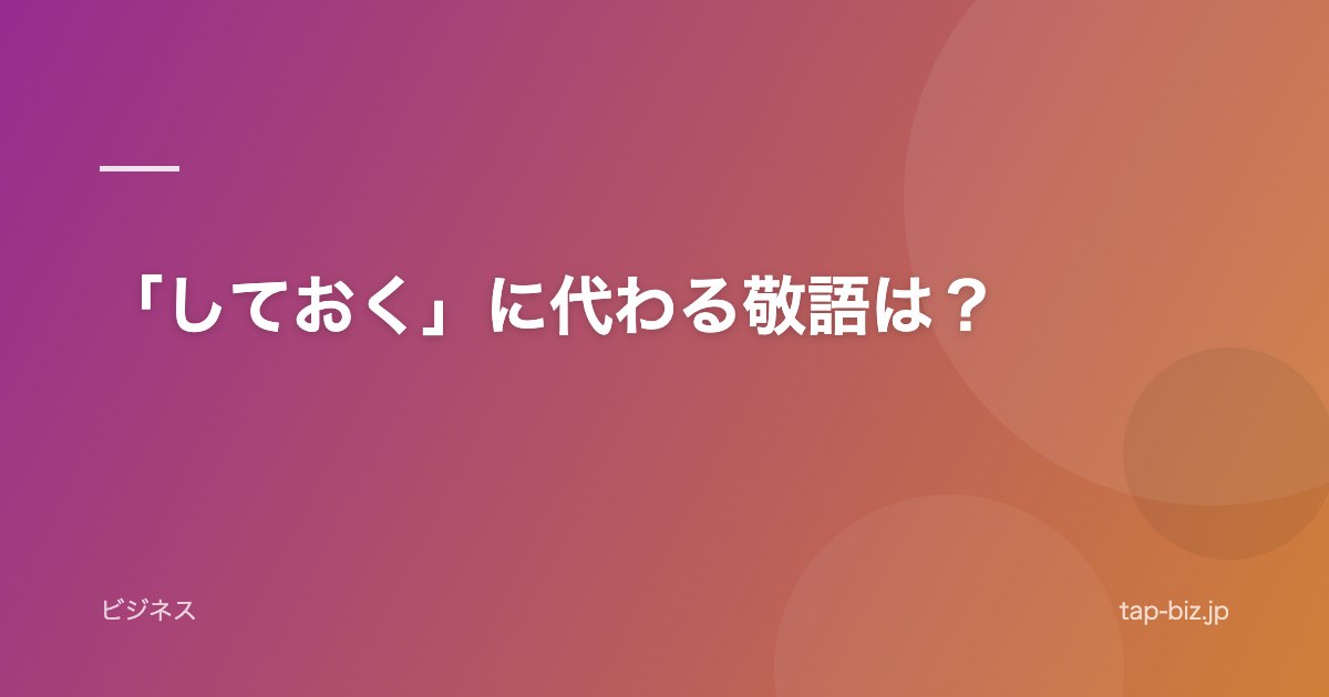 「しておく」に代わる敬語は？
