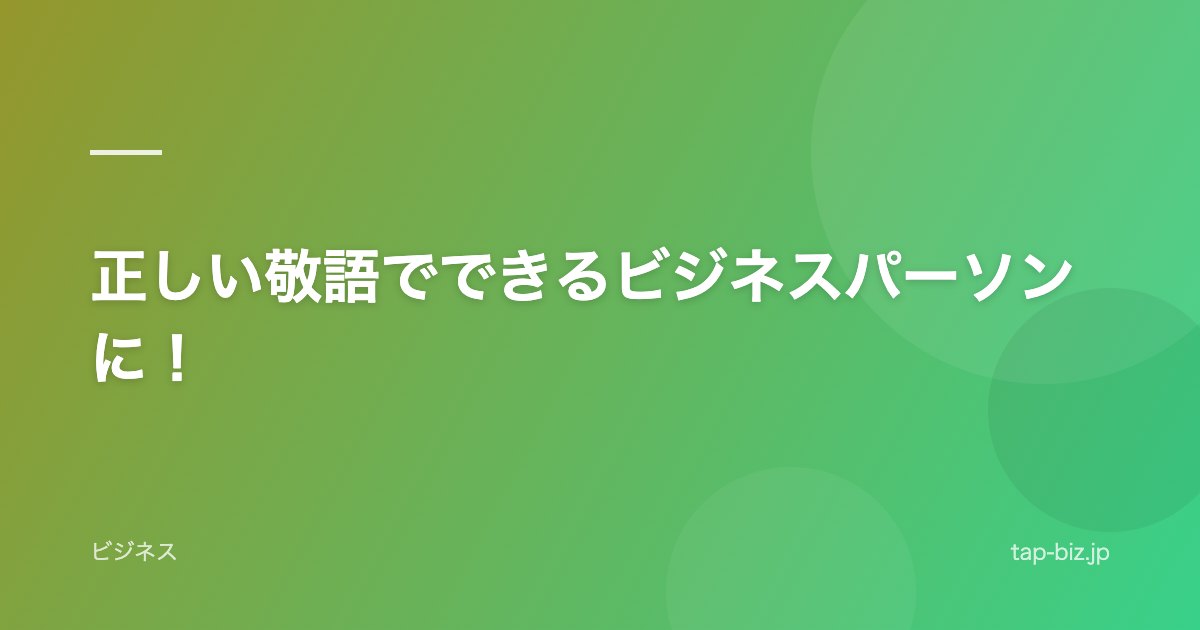 正しい敬語でできるビジネスパーソンに！