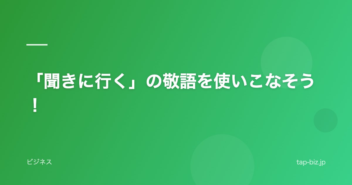 「聞きに行く」の敬語を使いこなそう！