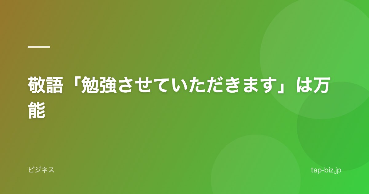 敬語「勉強させていただきます」は万能