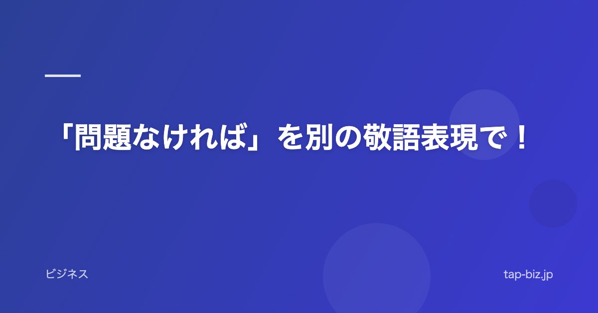 「問題なければ」を別の敬語表現で！