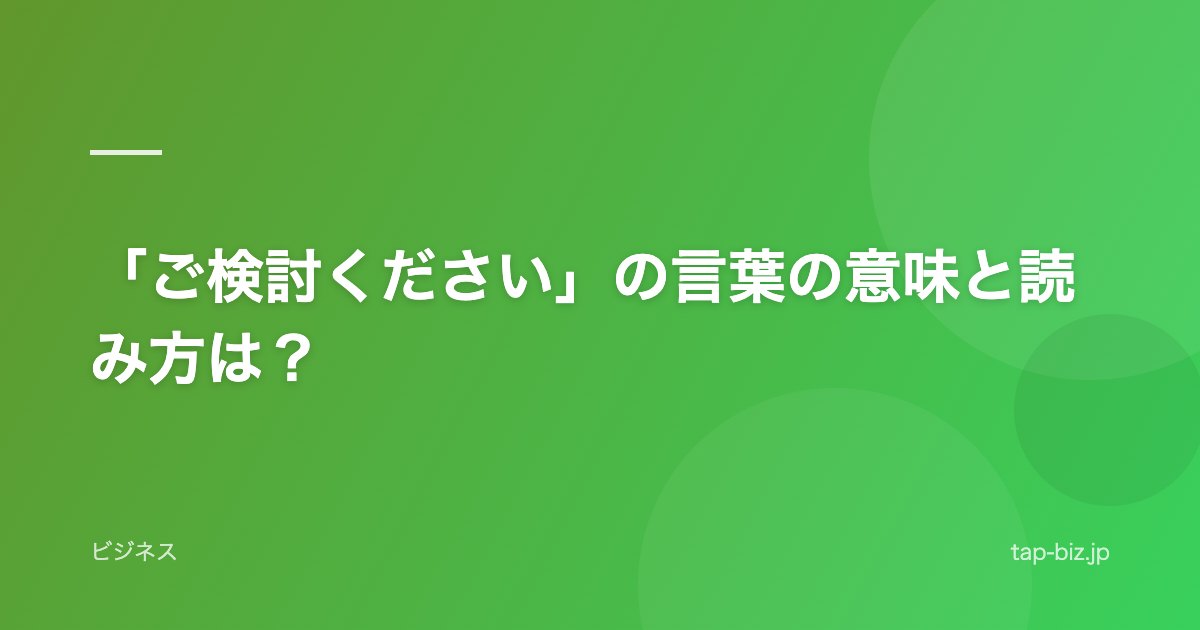「ご検討ください」の言葉の意味と読み方は？