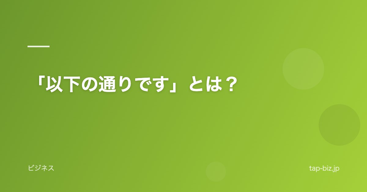 「以下の通りです」とは？