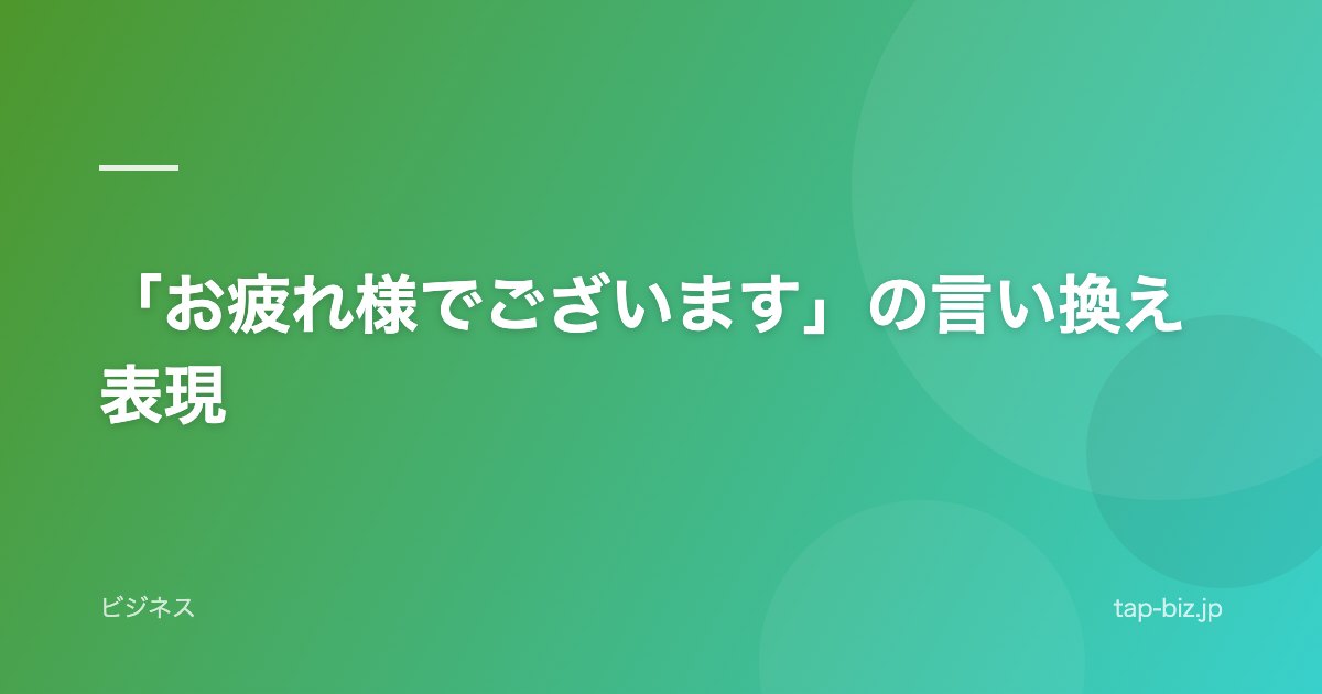 「お疲れ様でございます」の言い換え表現