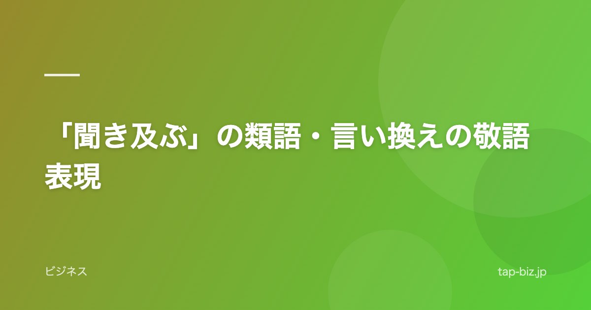 「聞き及ぶ」の類語・言い換えの敬語表現