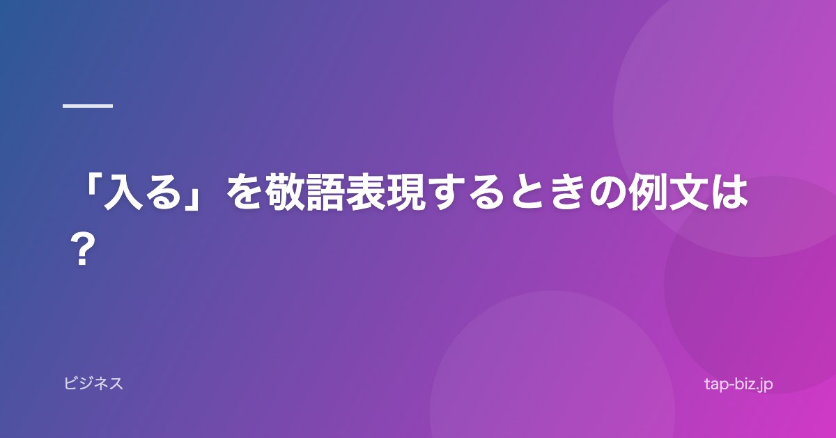 「入る」を敬語表現するときの例文は？