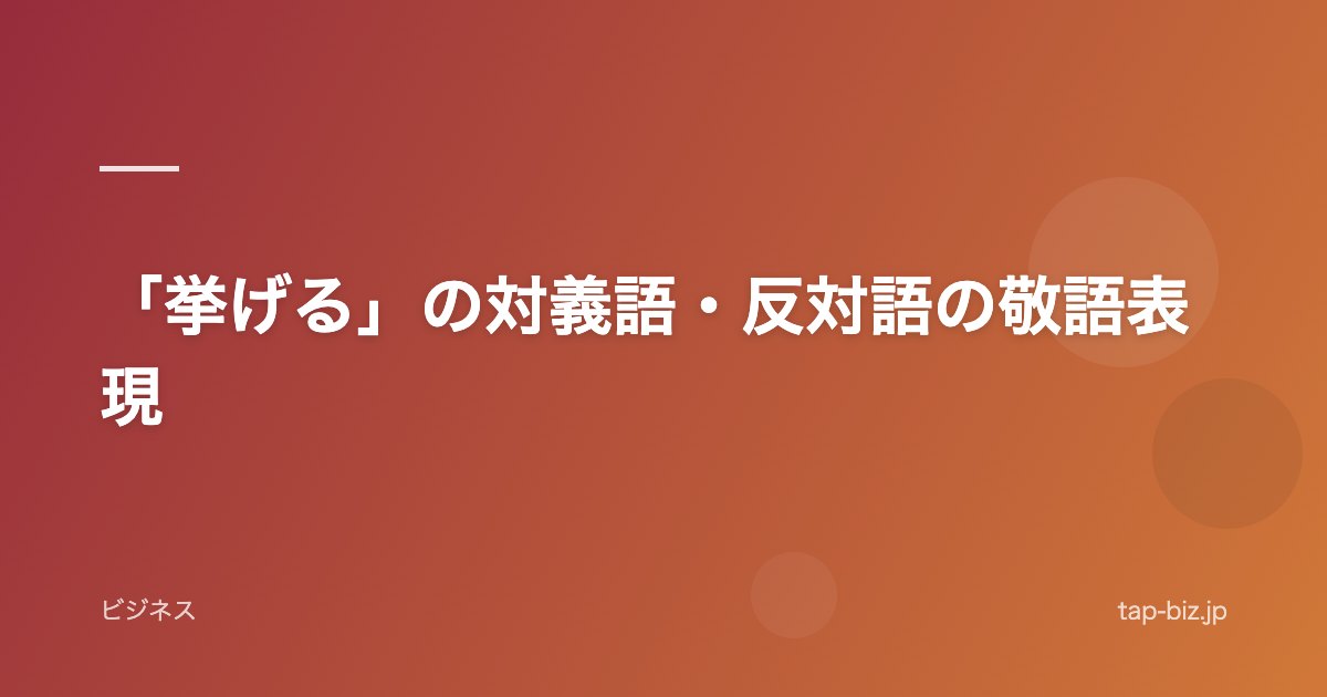 「挙げる」の対義語・反対語の敬語表現
