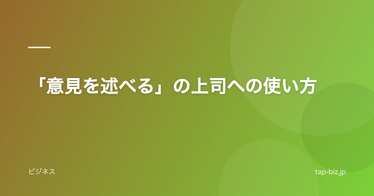 「意見を述べる」の上司への使い方