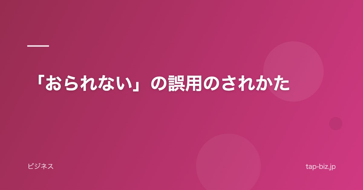 「おられない」の誤用のされかた