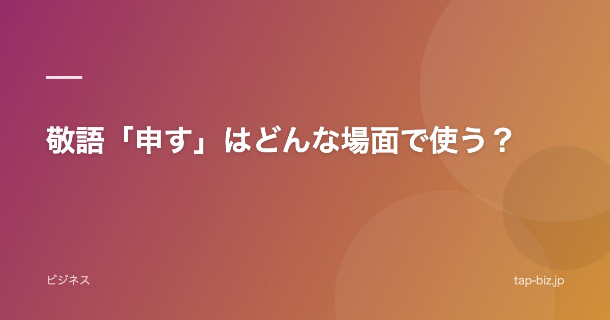 敬語「申す」はどんな場面で使う？