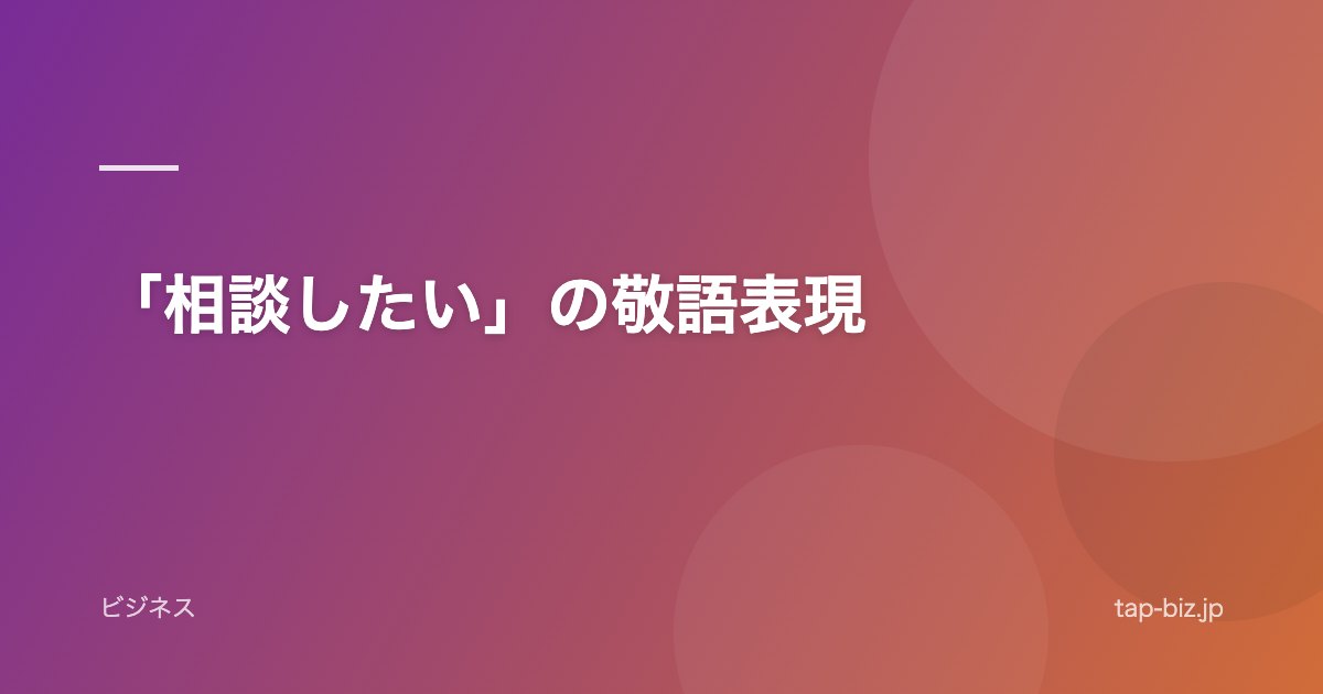 「相談したい」の敬語表現