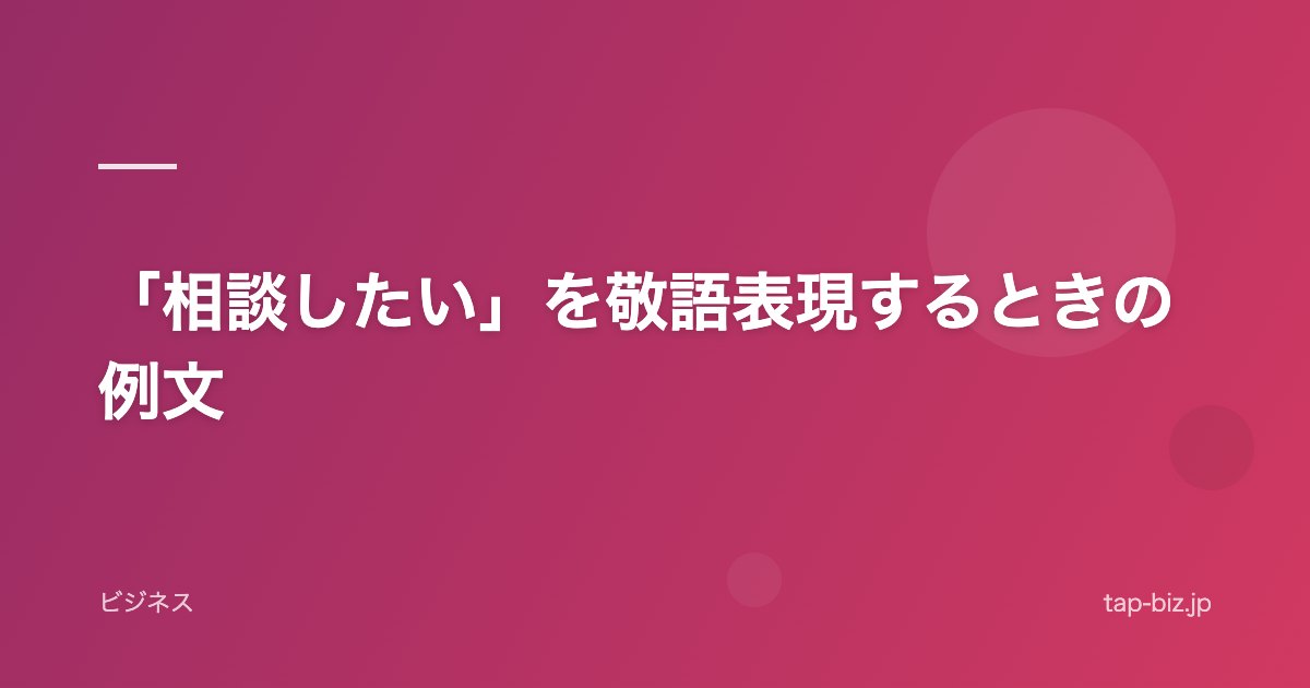 「相談したい」を敬語表現するときの例文