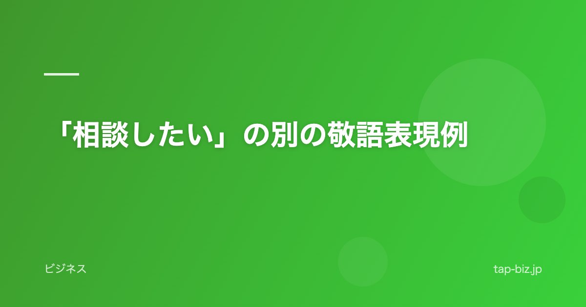 「相談したい」の別の敬語表現例