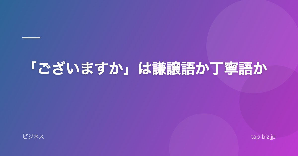 「ございますか」は謙譲語か丁寧語か