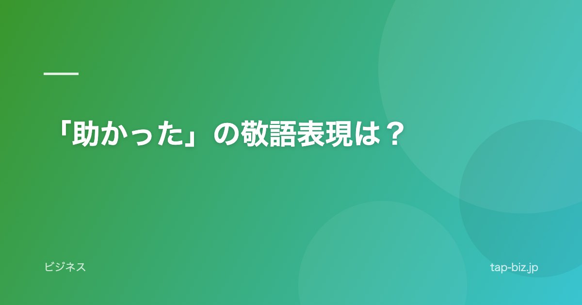 「助かった」の敬語表現は？