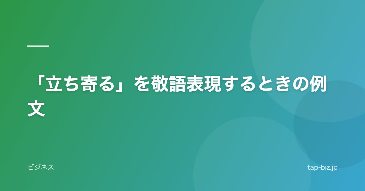 「立ち寄る」を敬語表現するときの例文