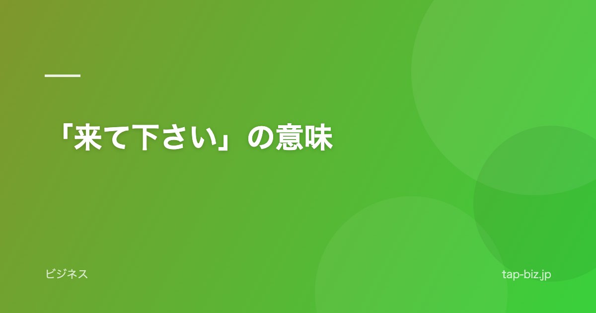 「来て下さい」の意味