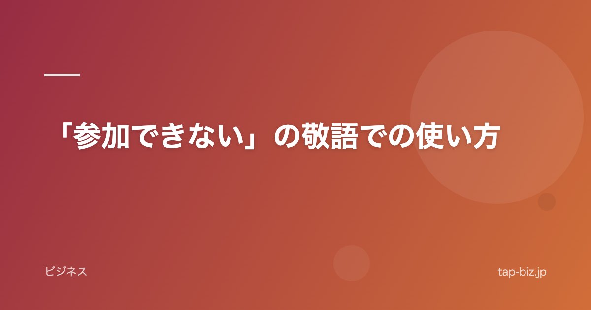 「参加できない」の敬語での使い方