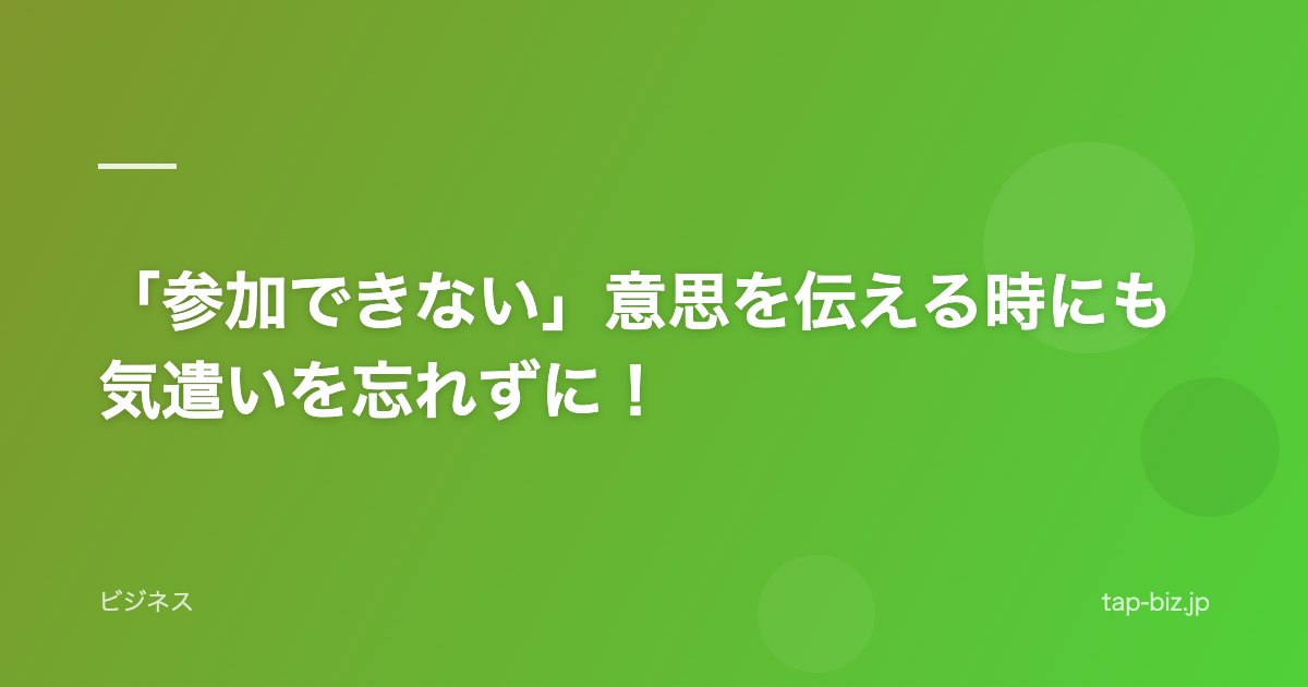 「参加できない」意思を伝える時にも気遣いを忘れずに！