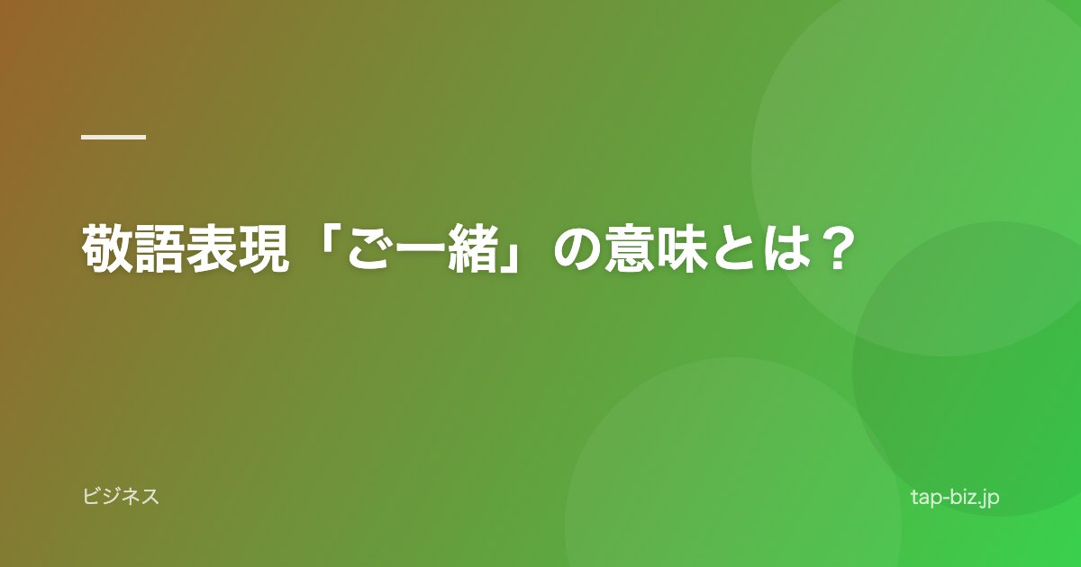 敬語表現「ご一緒」の意味とは？