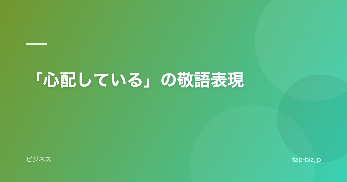 「心配している」の敬語表現