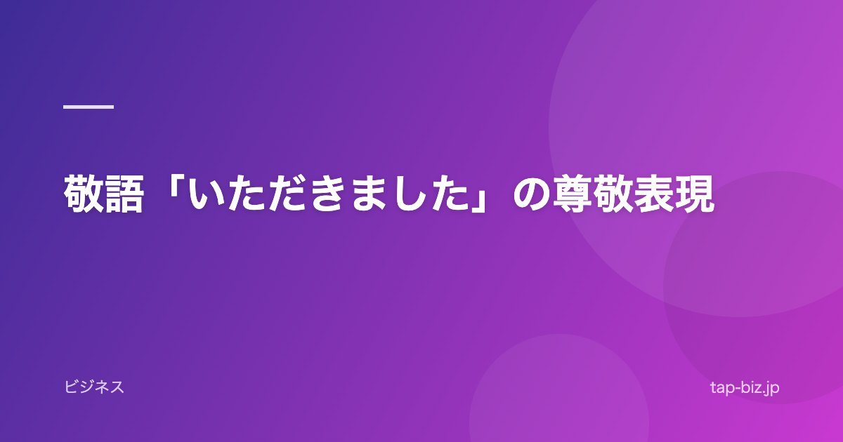 敬語「いただきました」の尊敬表現