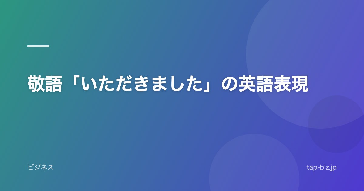 敬語「いただきました」の英語表現