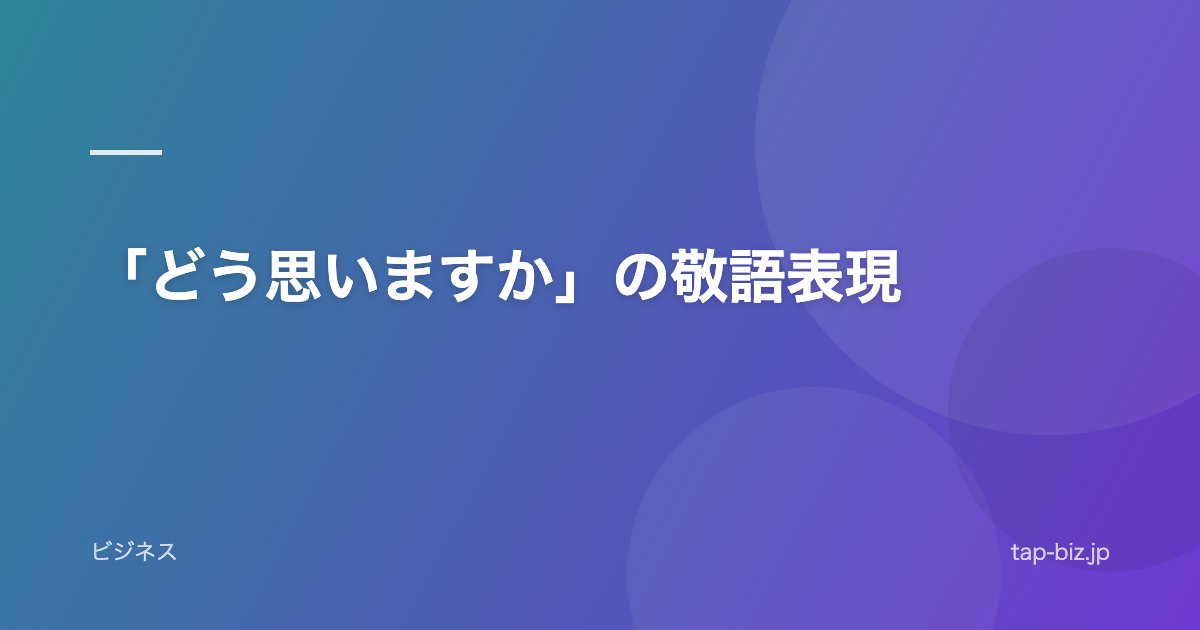 「どう思いますか」の敬語表現