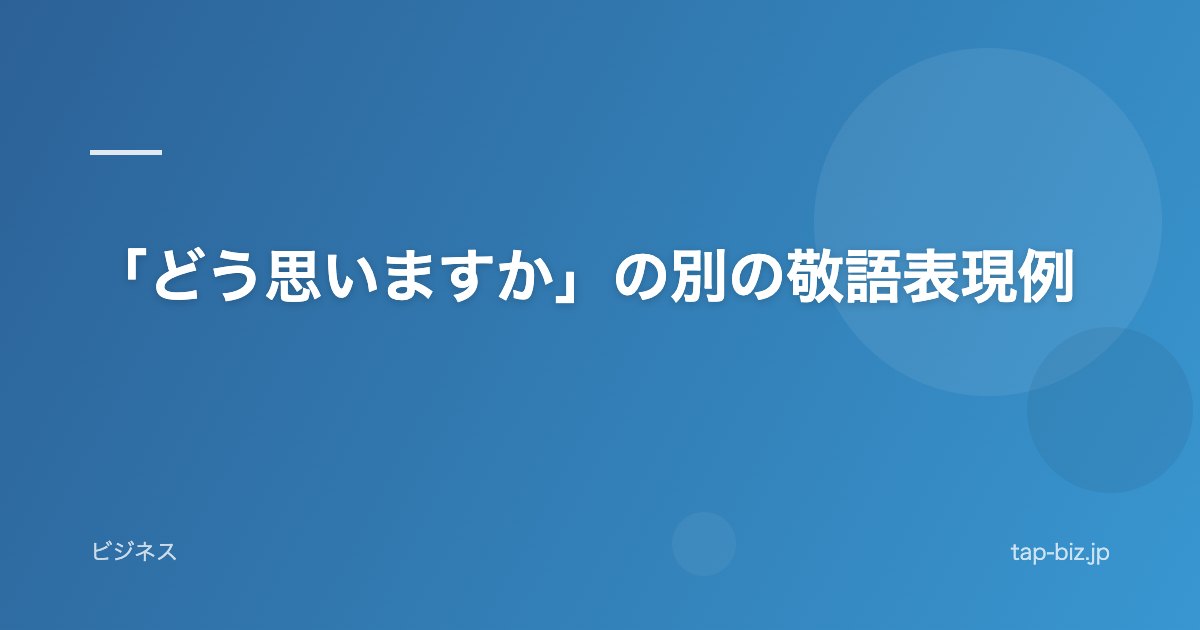 「どう思いますか」の別の敬語表現例
