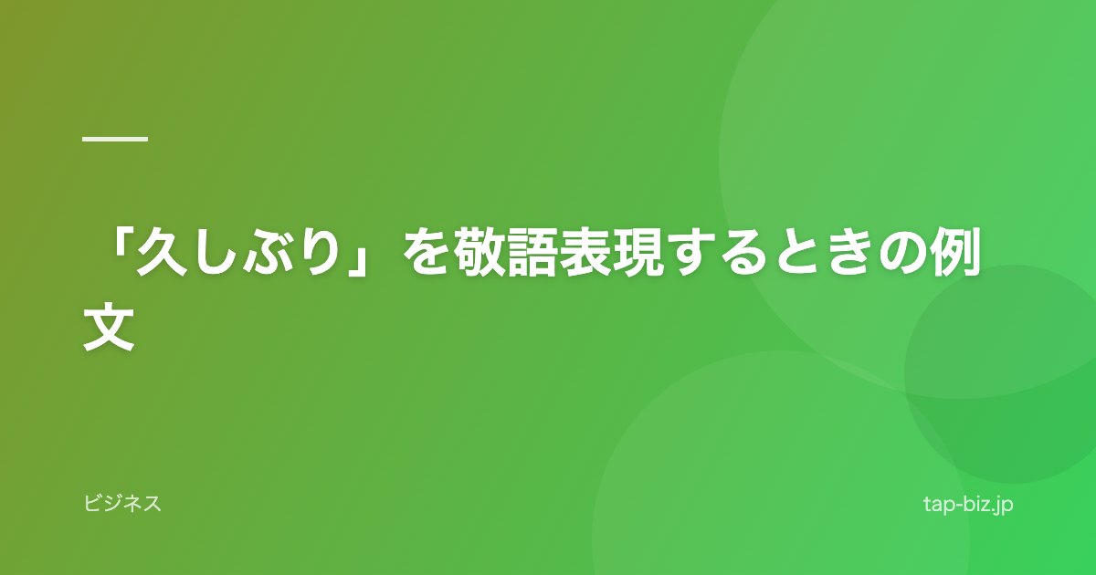 「久しぶり」を敬語表現するときの例文