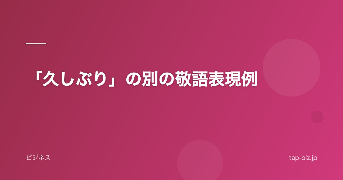 「久しぶり」の別の敬語表現例