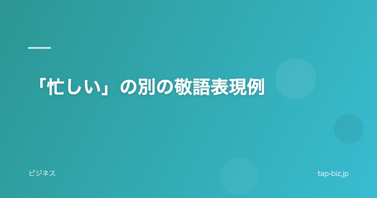 「忙しい」の別の敬語表現例