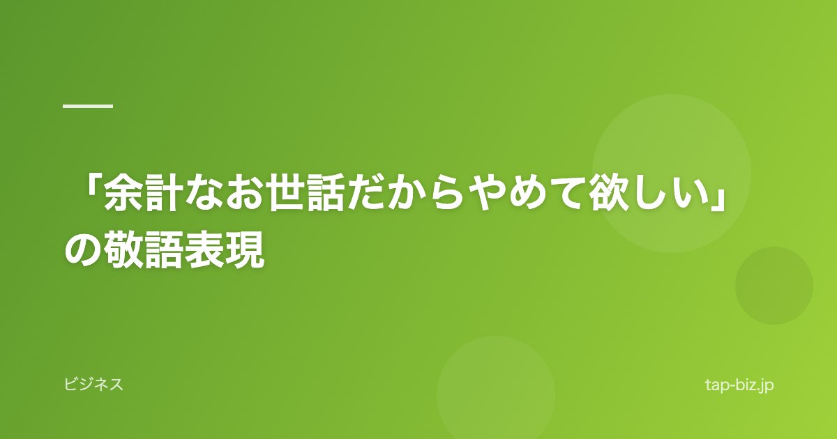 「余計なお世話だからやめて欲しい」の敬語表現
