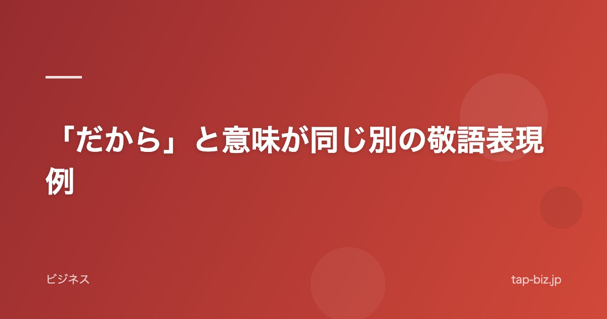 「だから」と意味が同じ別の敬語表現例