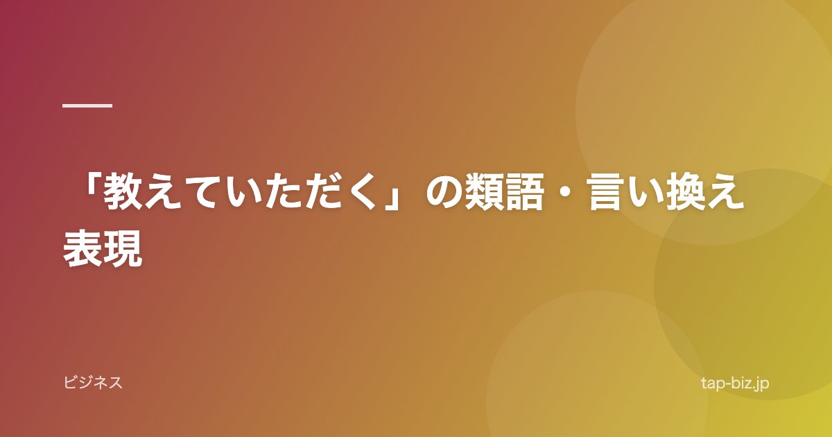 「教えていただく」の類語・言い換え表現
