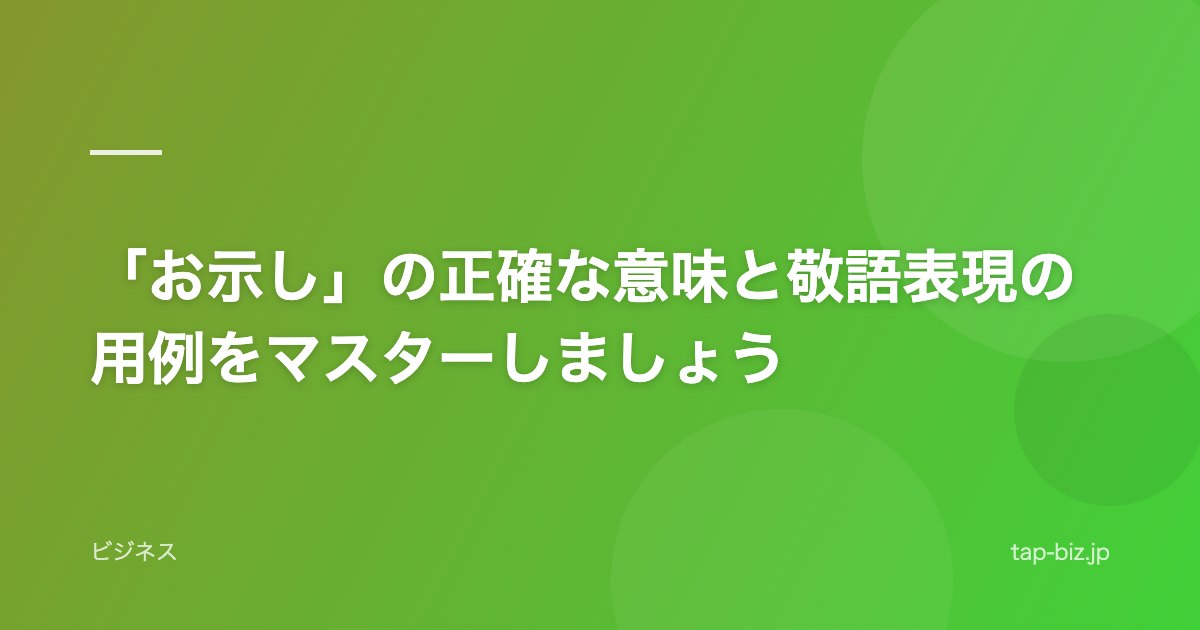 「お示し」の正確な意味と敬語表現の用例をマスターしましょう