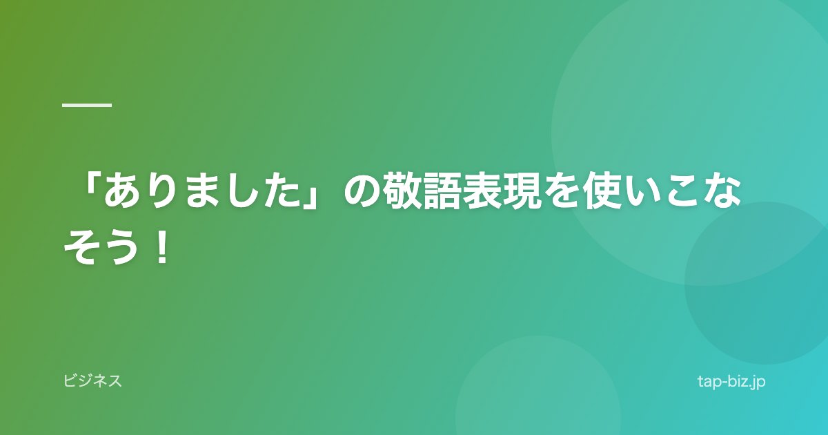 「ありました」の敬語表現を使いこなそう！