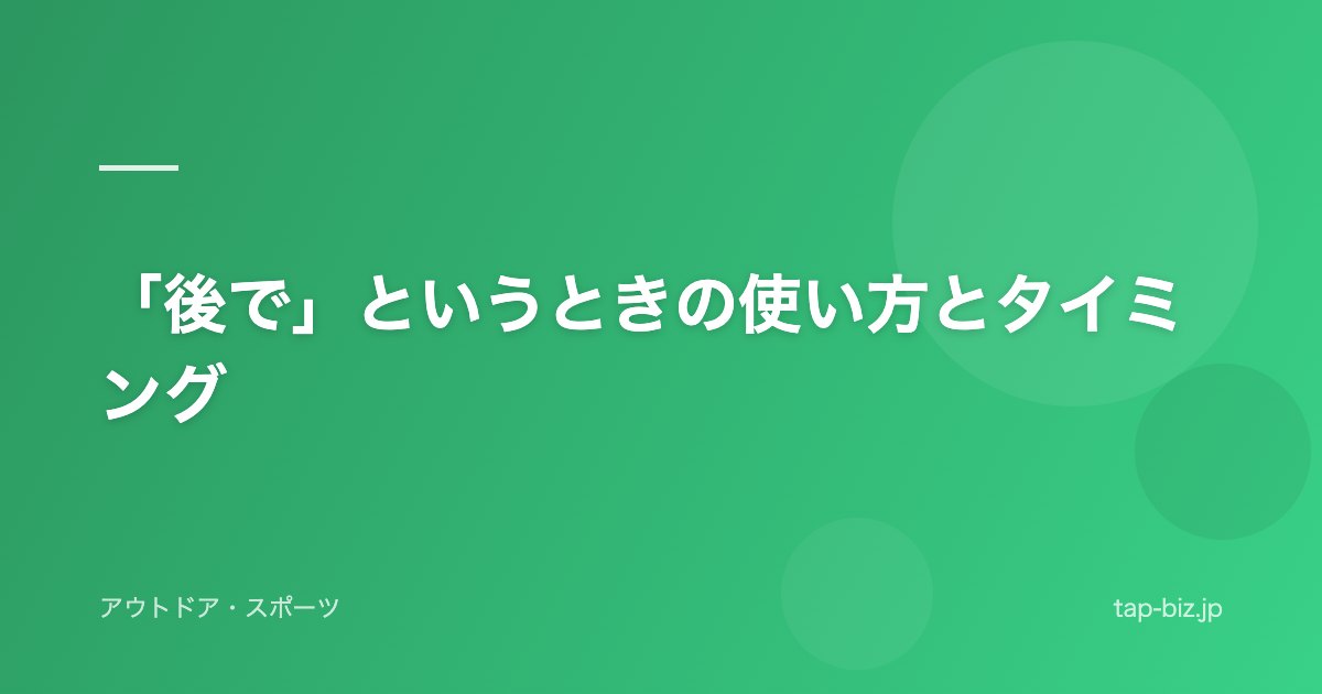 「後で」というときの使い方とタイミング