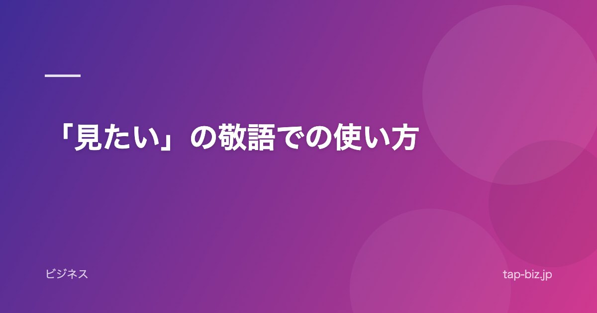 「見たい」の敬語での使い方
