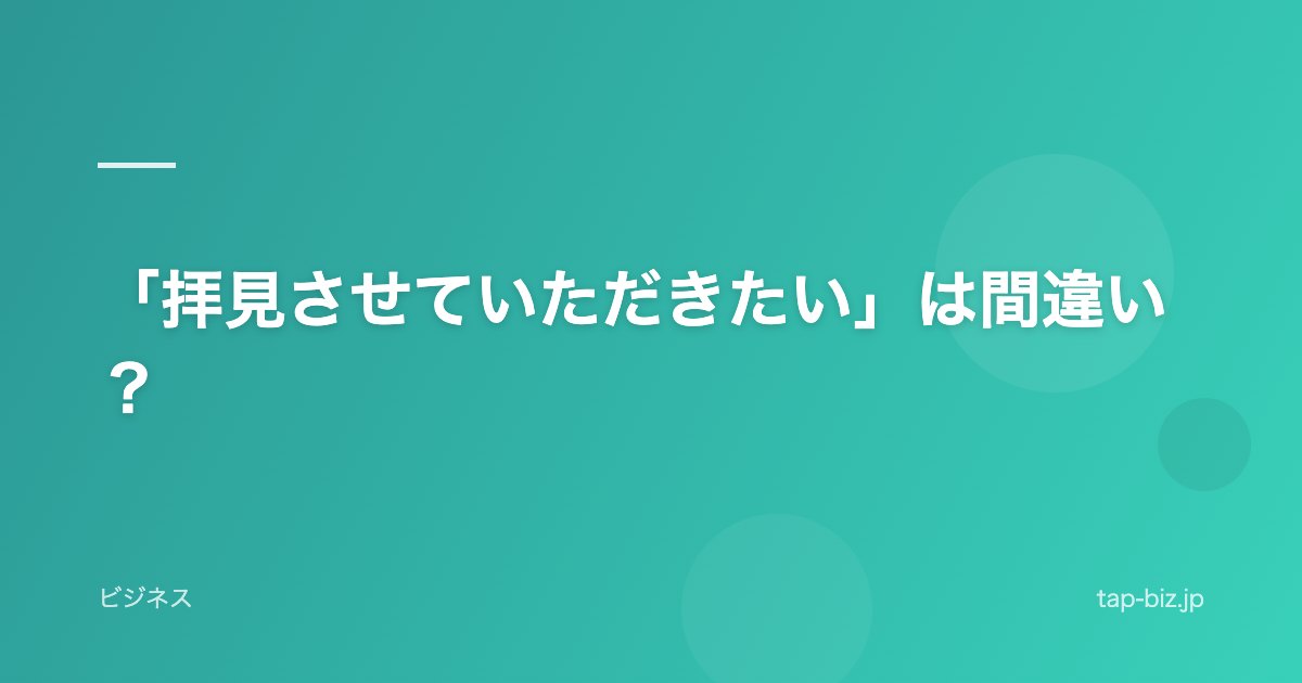 「拝見させていただきたい」は間違い？