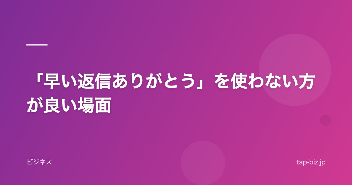 「早い返信ありがとう」を使わない方が良い場面