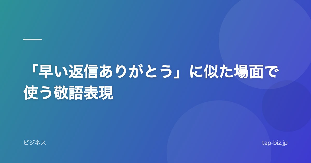 「早い返信ありがとう」に似た場面で使う敬語表現