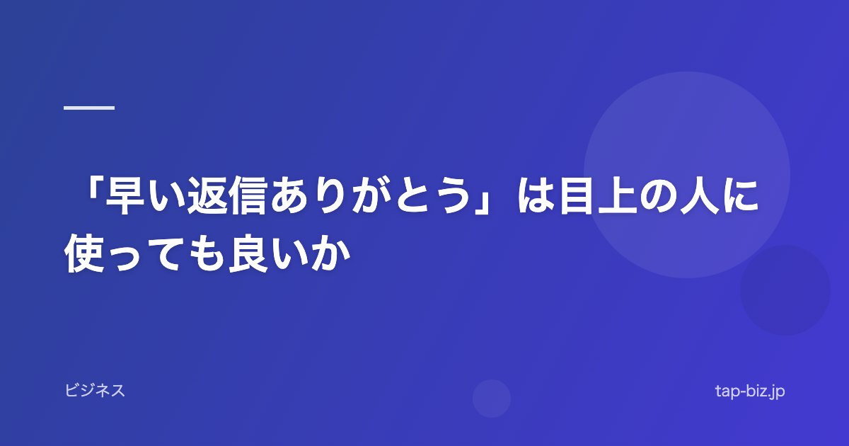 「早い返信ありがとう」は目上の人に使っても良いか