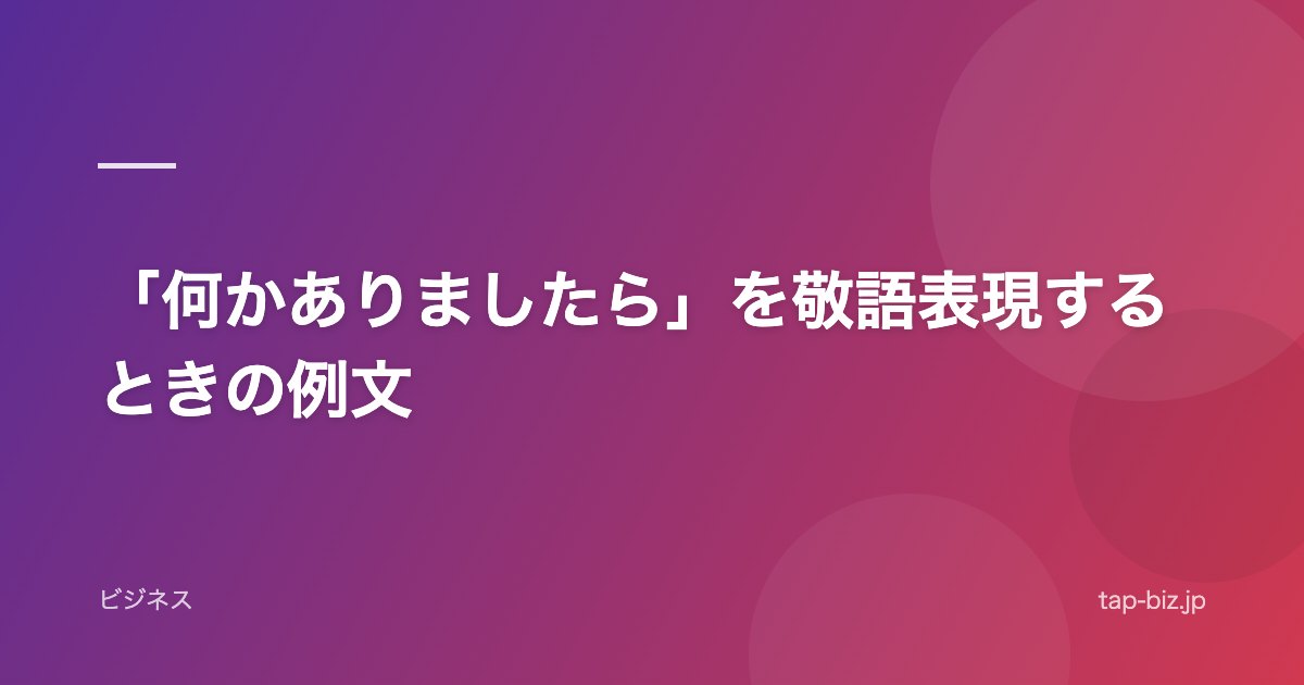 「何かありましたら」を敬語表現するときの例文