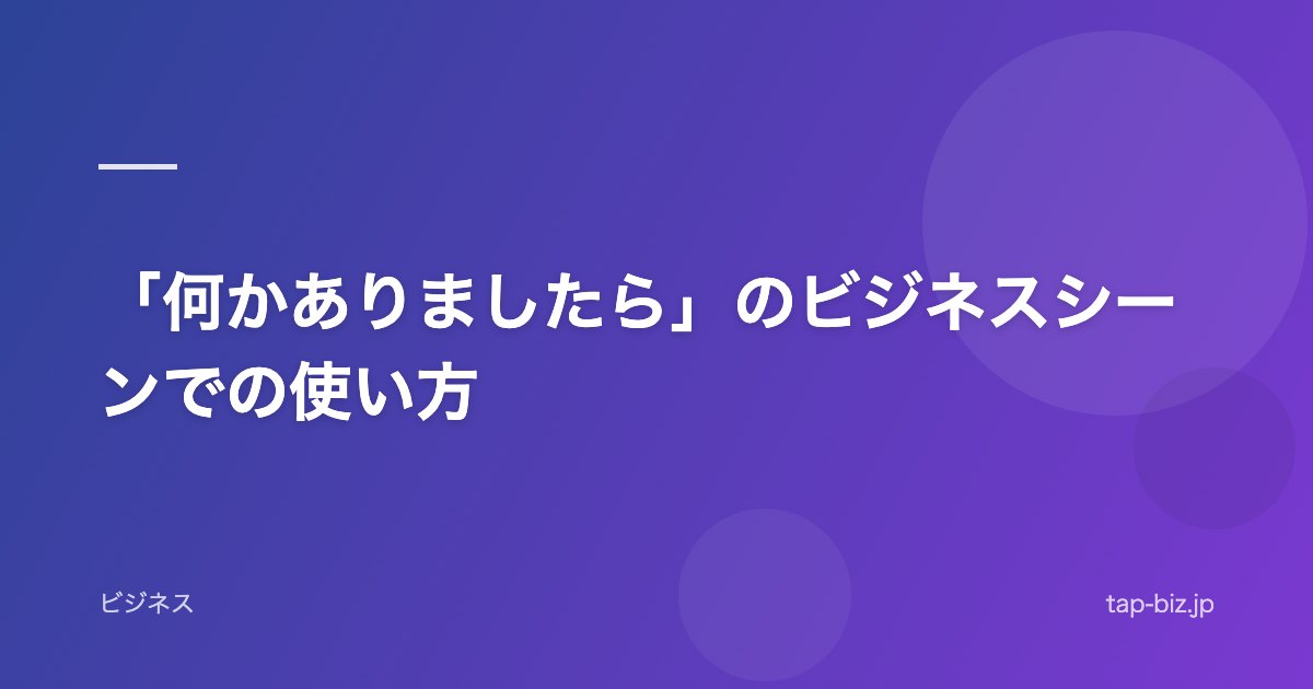 「何かありましたら」のビジネスシーンでの使い方