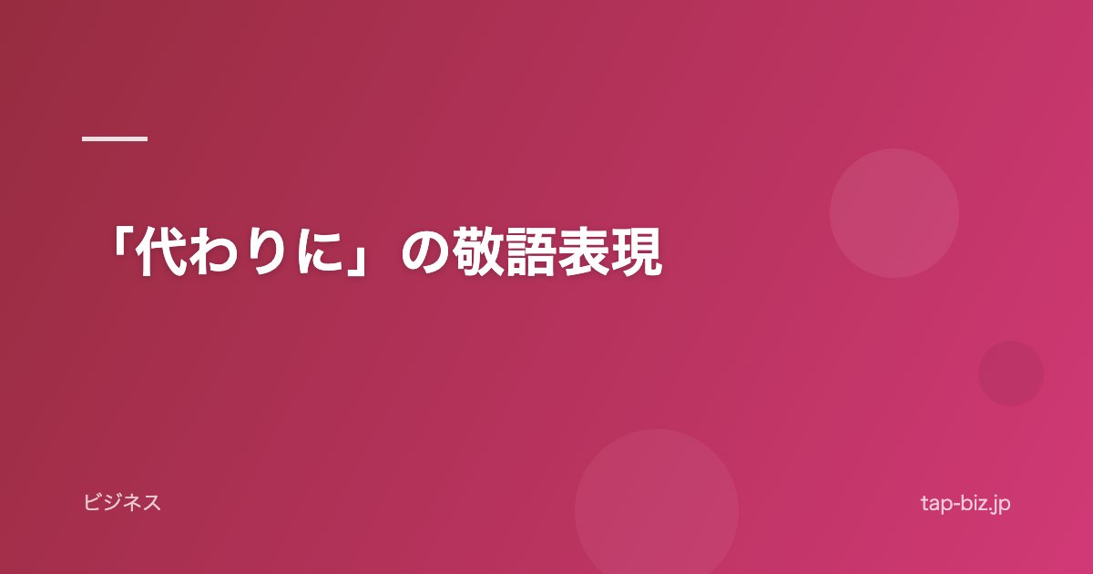 「代わりに」の敬語表現