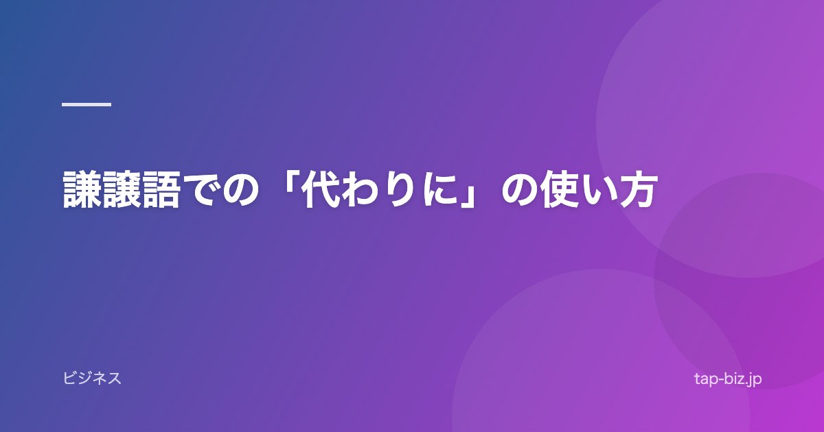 謙譲語での「代わりに」の使い方