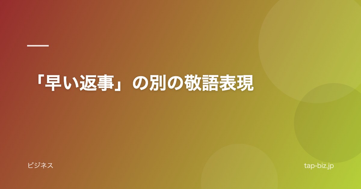 「早い返事」の別の敬語表現