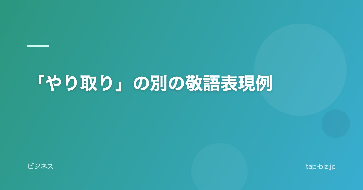 「やり取り」の別の敬語表現例